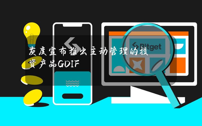 灰度宣布推出主动管理的投资产品GDIF