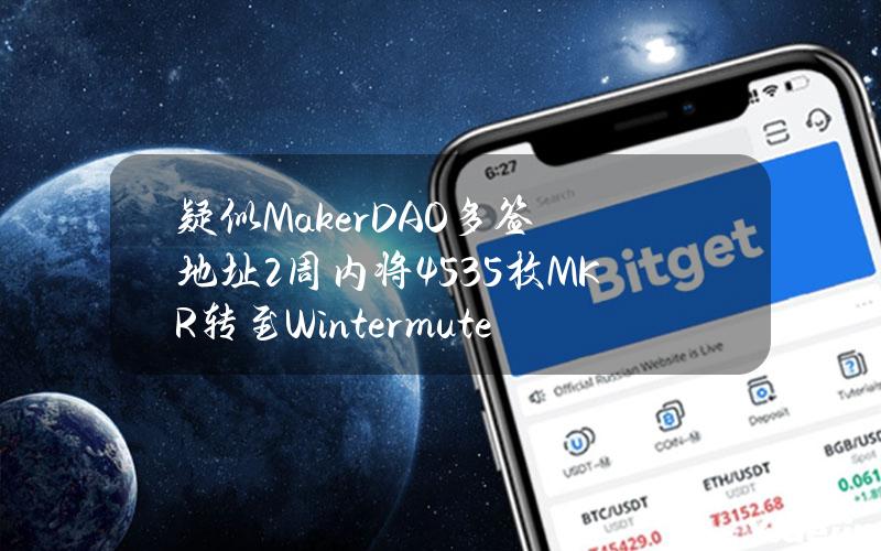 疑似MakerDAO多签地址2周内将4535枚MKR转至Wintermute