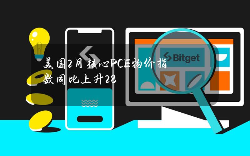 美国2月核心PCE物价指数同比上升2.8%