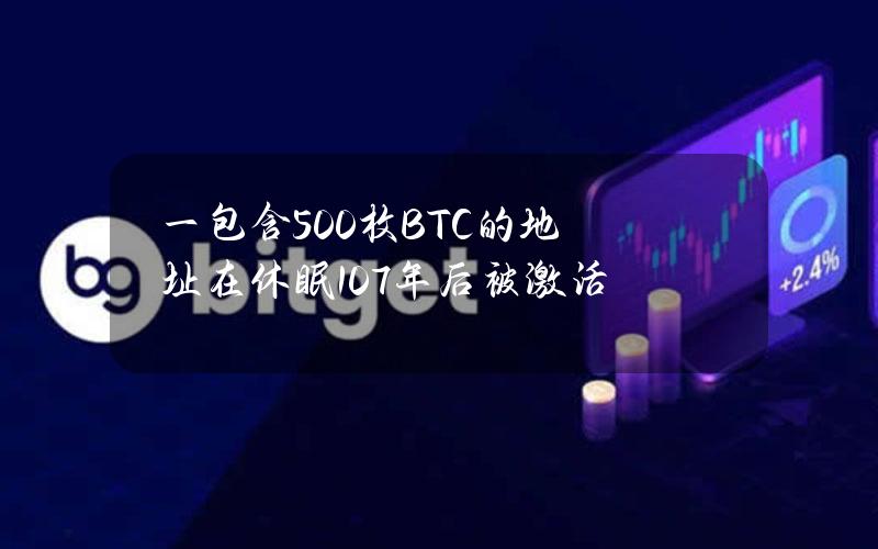 一包含500枚BTC的地址在休眠10.7年后被激活