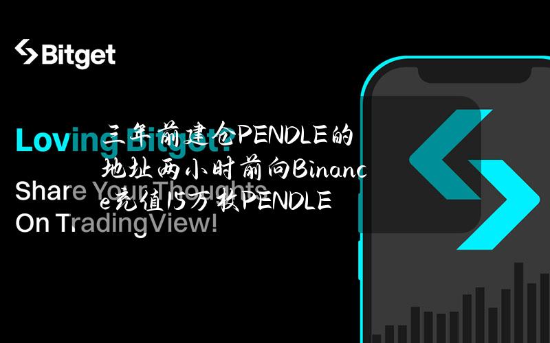 三年前建仓PENDLE的地址两小时前向Binance充值15万枚PENDLE，浮盈56万美元