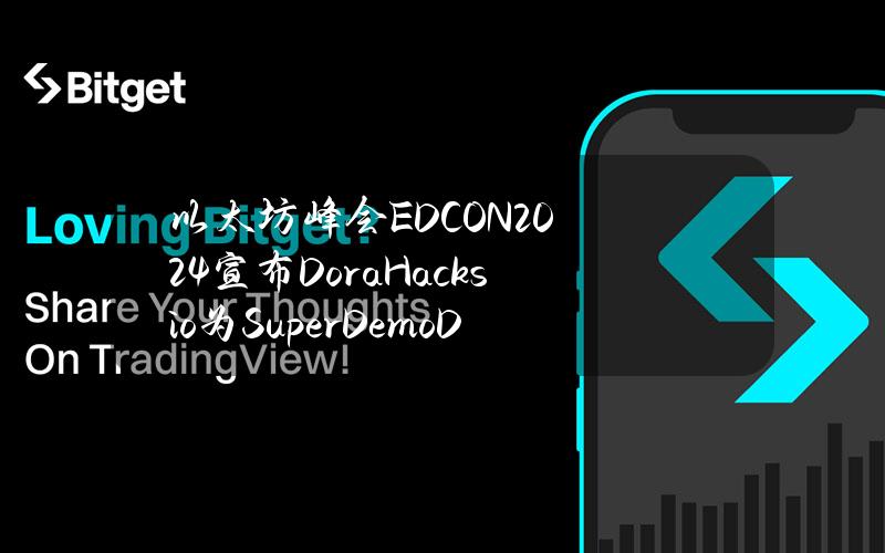 以太坊峰会EDCON2024宣布DoraHacks.io为SuperDemoDay官方申请通道