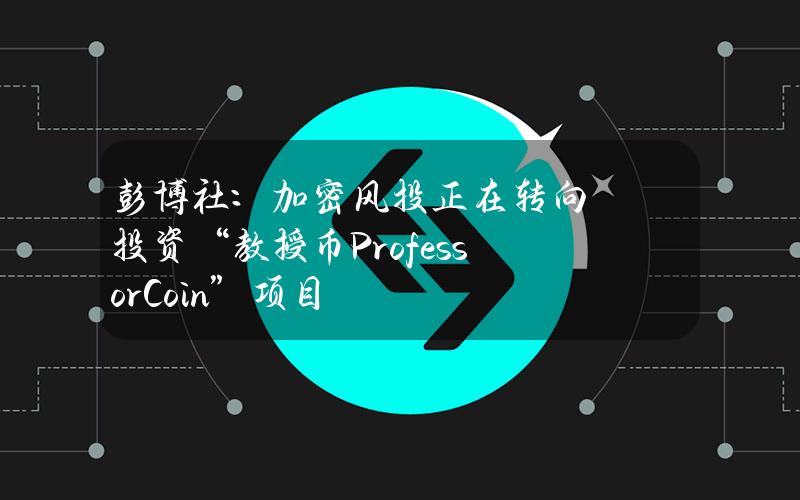 彭博社：加密风投正在转向投资“教授币（ProfessorCoin）”项目