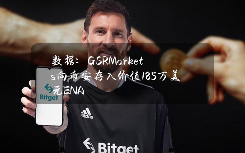 数据：GSRMarkets向币安存入价值185万美元ENA