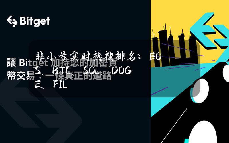 非小号实时热搜排名：EOS、BTC、SOL、DOGE、FIL