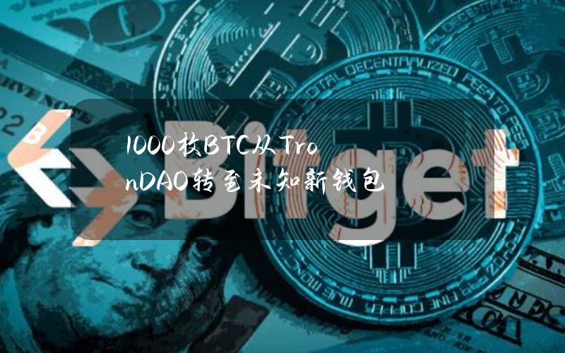 1000枚BTC从TronDAO转至未知新钱包