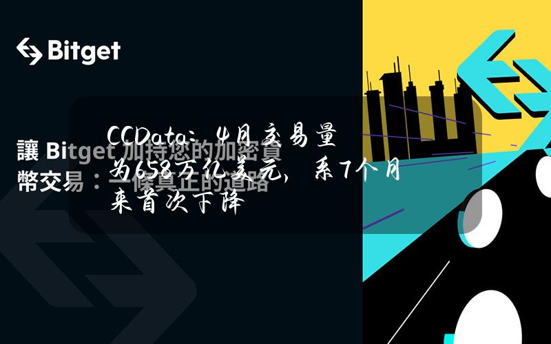 CCData：4月交易量为6.58万亿美元，系7个月来首次下降