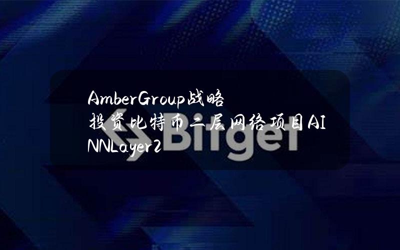 AmberGroup战略投资比特币二层网络项目AINNLayer2