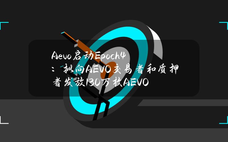 Aevo启动Epoch4：拟向AEVO交易者和质押者发放130万枚AEVO