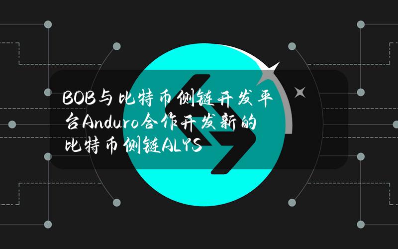 BOB与比特币侧链开发平台Anduro合作开发新的比特币侧链ALYS