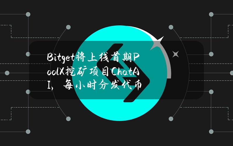 Bitget将上线首期PoolX挖矿项目ChatAI，每小时分发代币