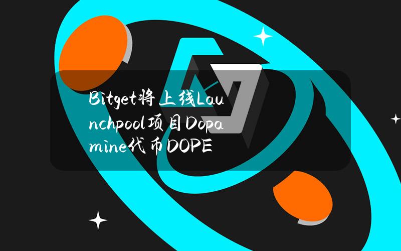 Bitget将上线Launchpool项目Dopamine代币DOPE