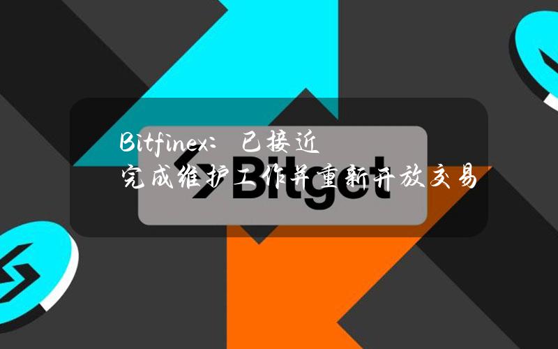 Bitfinex：已接近完成维护工作并重新开放交易