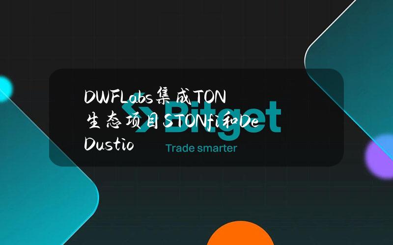 DWFLabs集成TON生态项目STON.fi和DeDust.io