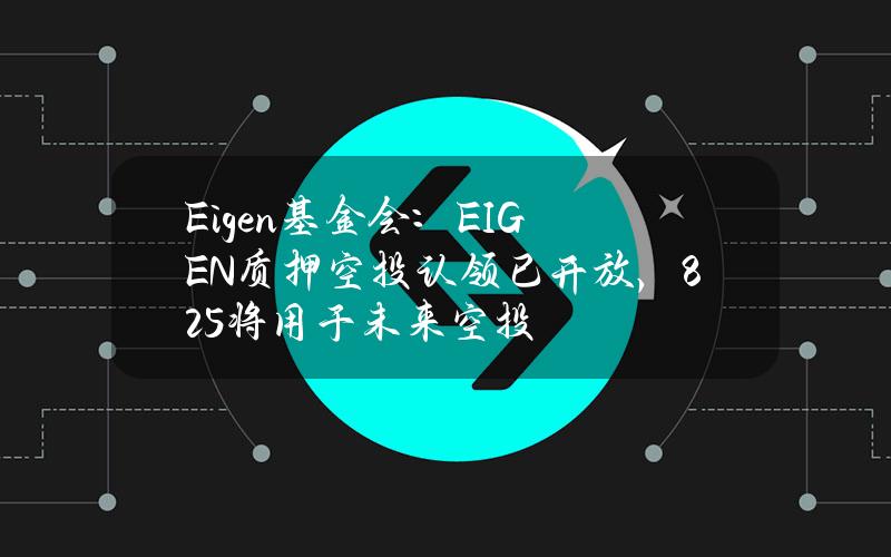 Eigen基金会：EIGEN质押空投认领已开放，8.25%将用于未来空投