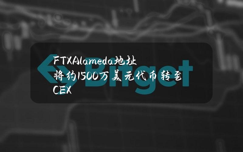 FTXAlameda地址将约1500万美元代币转至CEX