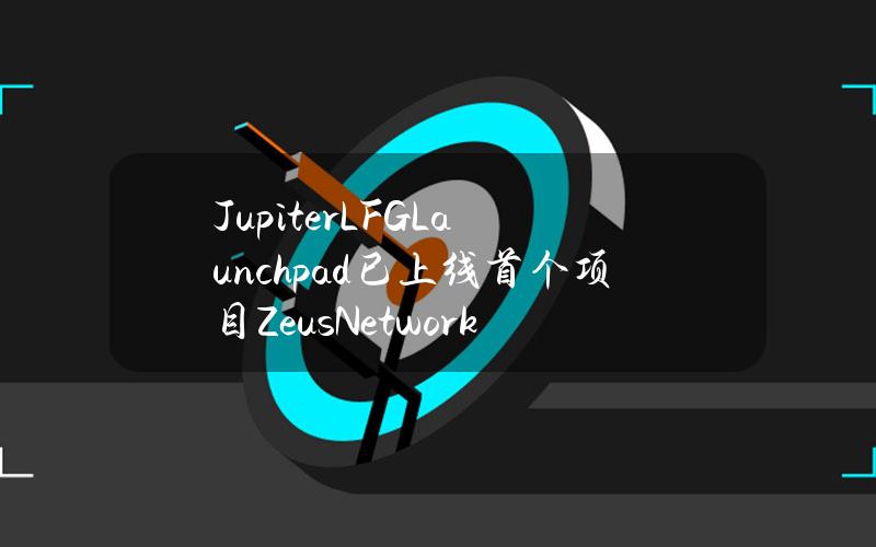 JupiterLFGLaunchpad已上线首个项目ZeusNetwork