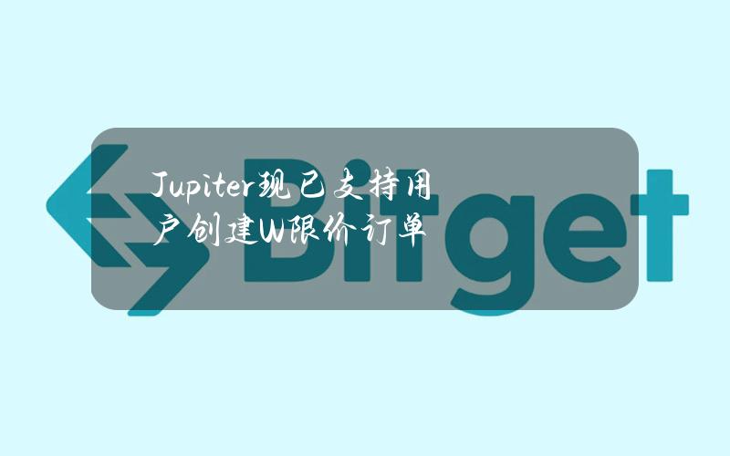 Jupiter现已支持用户创建W限价订单