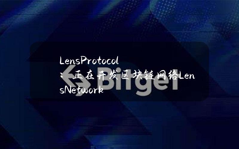 LensProtocol：正在开发区块链网络LensNetwork