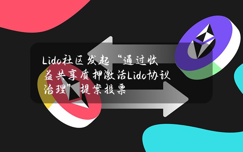 Lido社区发起“通过收益共享质押激活Lido协议治理”提案投票