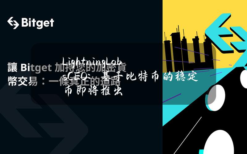 LightningLabsCEO：基于比特币的稳定币即将推出