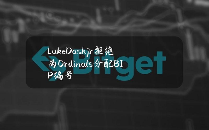 LukeDashjr拒绝为Ordinals分配BIP编号