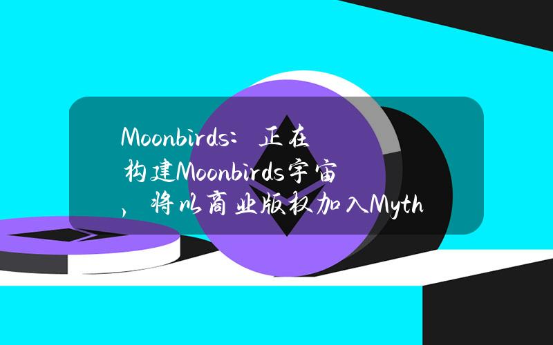 Moonbirds：正在构建Moonbirds宇宙，将以商业版权加入Mythics