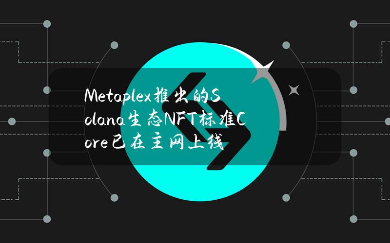 Metaplex推出的Solana生态NFT标准Core已在主网上线