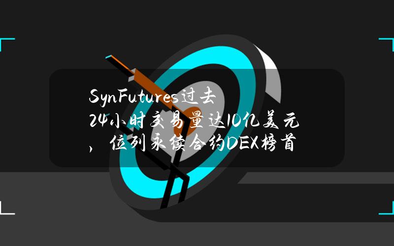 SynFutures过去24小时交易量达10亿美元，位列永续合约DEX榜首