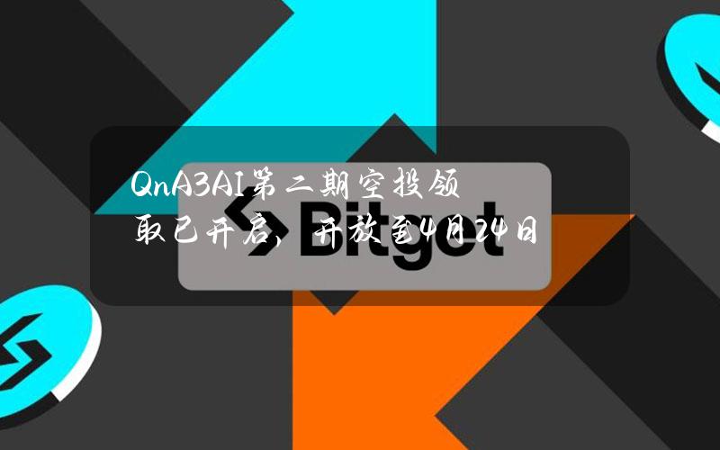 QnA3.AI第二期空投领取已开启，开放至4月24日