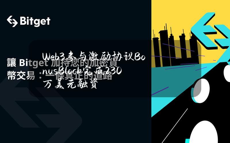 Web3参与激励协议BonusBlock完成230万美元融资