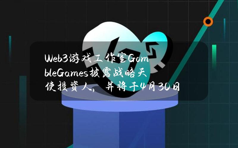 Web3游戏工作室GombleGames披露战略天使投资人，并将于4月30日启动首批OGSpaceshipNFT拍卖