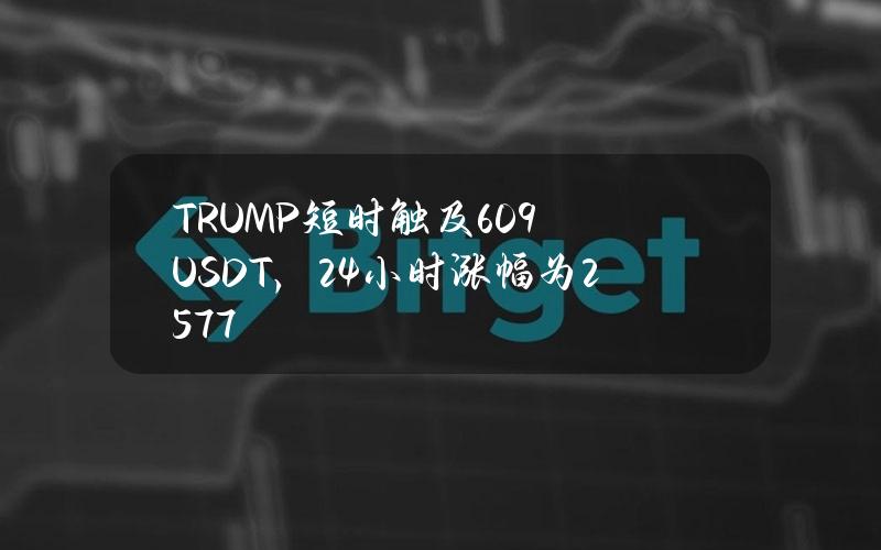 TRUMP短时触及6.09USDT，24小时涨幅为25.77%