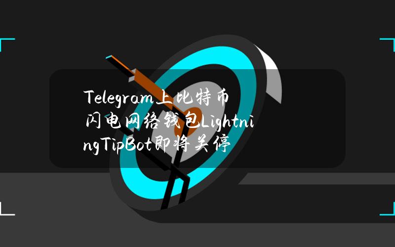 Telegram上比特币闪电网络钱包LightningTipBot即将关停