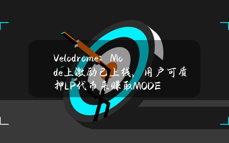 Velodrome：Mode上激励已上线，用户可质押LP代币来赚取MODE